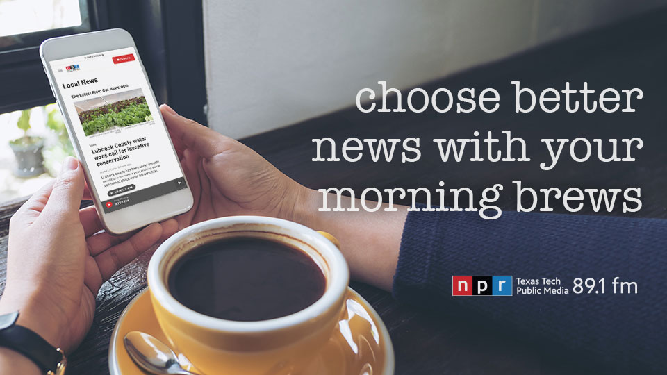 Choose better news with your morning brews. Listen to NPR Lubbock today!