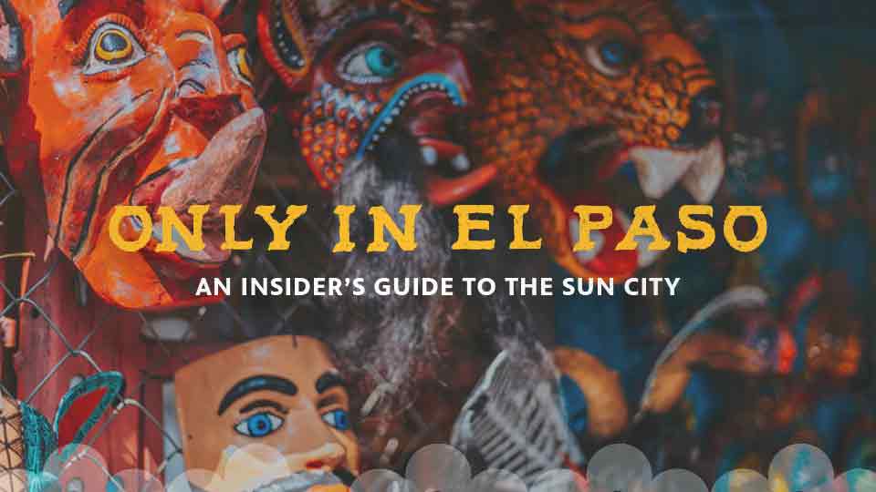 Only in El Paso | An insider's guide to the sun city.